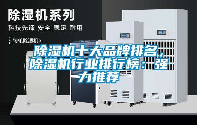 除濕機十大品牌排名，除濕機行業(yè)排行榜：強力推薦