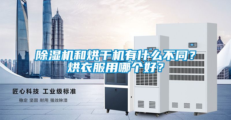 除濕機(jī)和烘干機(jī)有什么不同？烘衣服用哪個好？