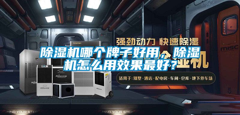 除濕機哪個牌子好用，除濕機怎么用效果最好？