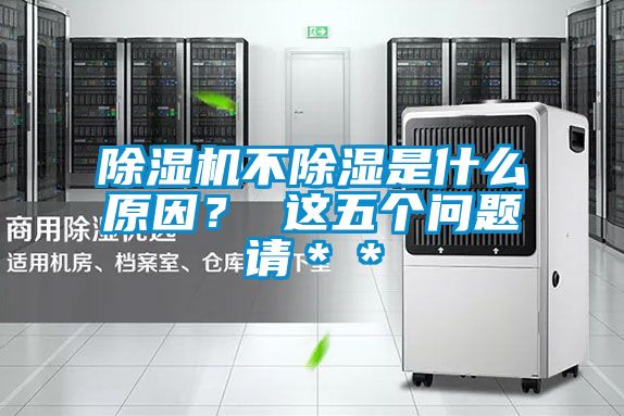 除濕機(jī)不除濕是什么原因？ 這五個(gè)問題請(qǐng)＊＊