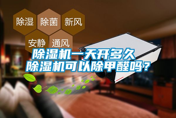 除濕機(jī)一天開(kāi)多久 除濕機(jī)可以除甲醛嗎？