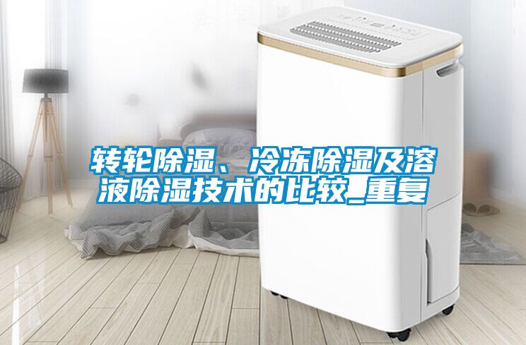 轉輪除濕、冷凍除濕及溶液除濕技術的比較_重復