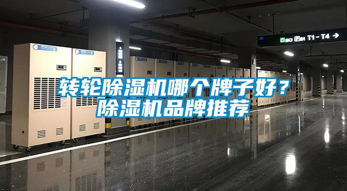 轉(zhuǎn)輪除濕機(jī)哪個(gè)牌子好？除濕機(jī)品牌推薦
