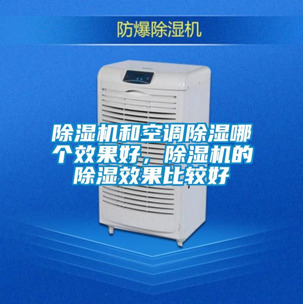 除濕機(jī)和空調(diào)除濕哪個效果好，除濕機(jī)的除濕效果比較好