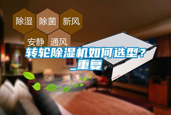 轉輪除濕機如何選型？_重復