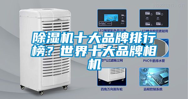 除濕機(jī)十大品牌排行榜？世界十大品牌相機(jī)