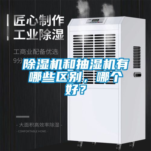 除濕機(jī)和抽濕機(jī)有哪些區(qū)別，哪個好？
