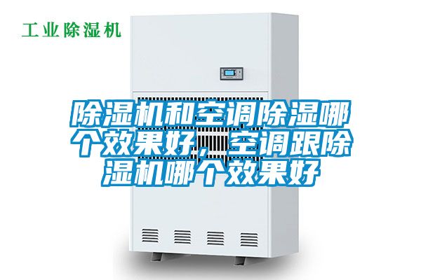 除濕機(jī)和空調(diào)除濕哪個(gè)效果好，空調(diào)跟除濕機(jī)哪個(gè)效果好