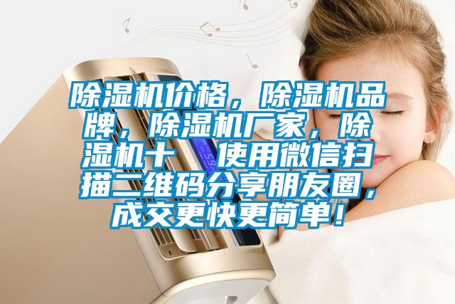 除濕機價格，除濕機品牌，除濕機廠家，除濕機十  使用微信掃描二維碼分享朋友圈，成交更快更簡單！