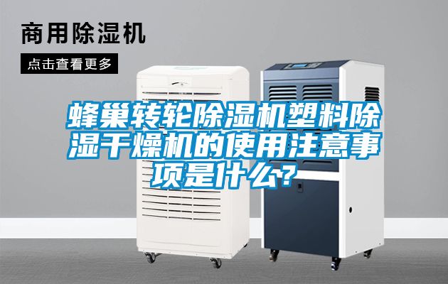 蜂巢轉(zhuǎn)輪除濕機(jī)塑料除濕干燥機(jī)的使用注意事項(xiàng)是什么？