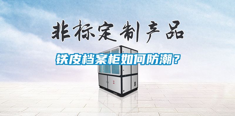 鐵皮檔案柜如何防潮？