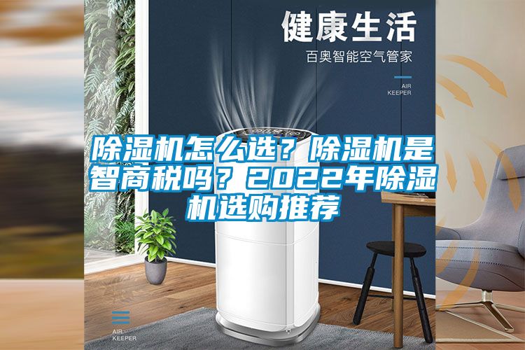除濕機怎么選？除濕機是智商稅嗎？2022年除濕機選購?fù)扑]