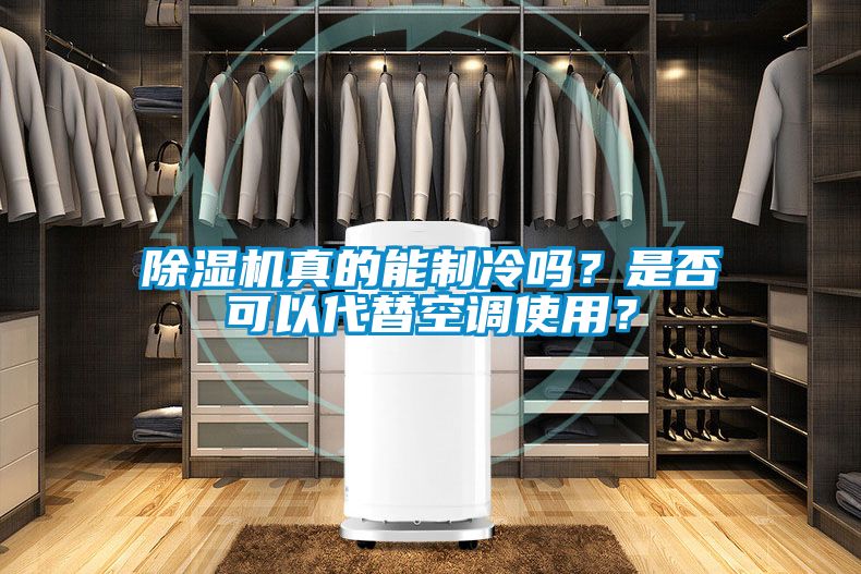 除濕機(jī)真的能制冷嗎？是否可以代替空調(diào)使用？