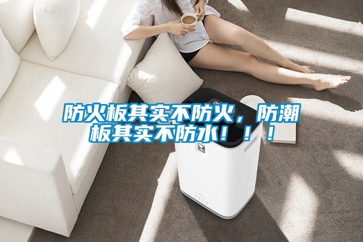防火板其實(shí)不防火，防潮板其實(shí)不防水?。?！