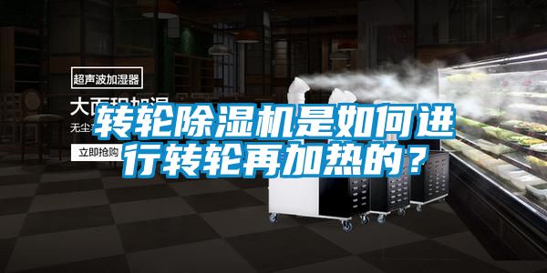 轉(zhuǎn)輪除濕機是如何進(jìn)行轉(zhuǎn)輪再加熱的？