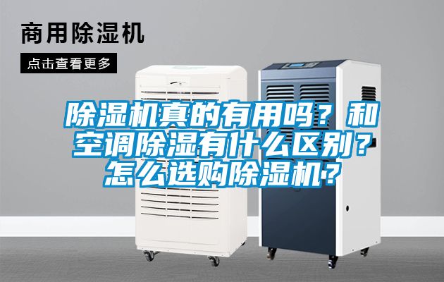 除濕機真的有用嗎？和空調(diào)除濕有什么區(qū)別？怎么選購除濕機？