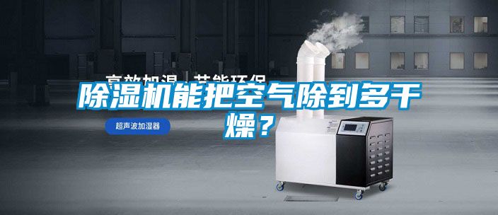 除濕機(jī)能把空氣除到多干燥？