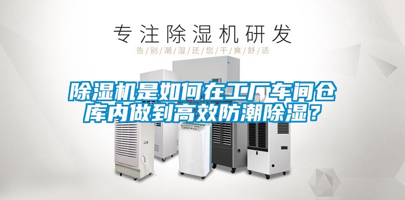 除濕機(jī)是如何在工廠車間倉庫內(nèi)做到高效防潮除濕？