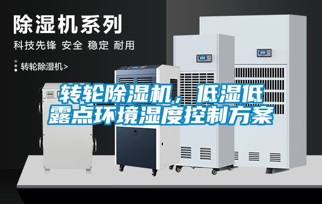 轉(zhuǎn)輪除濕機(jī)，低濕低露點環(huán)境濕度控制方案