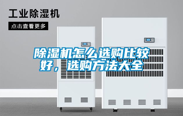 除濕機(jī)怎么選購(gòu)比較好，選購(gòu)方法大全