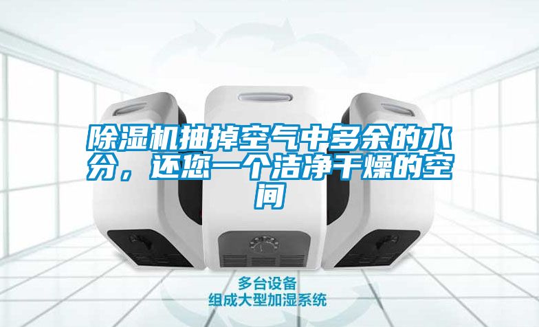 除濕機(jī)抽掉空氣中多余的水分，還您一個(gè)潔凈干燥的空間