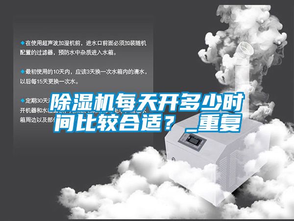 除濕機每天開多少時間比較合適？_重復(fù)