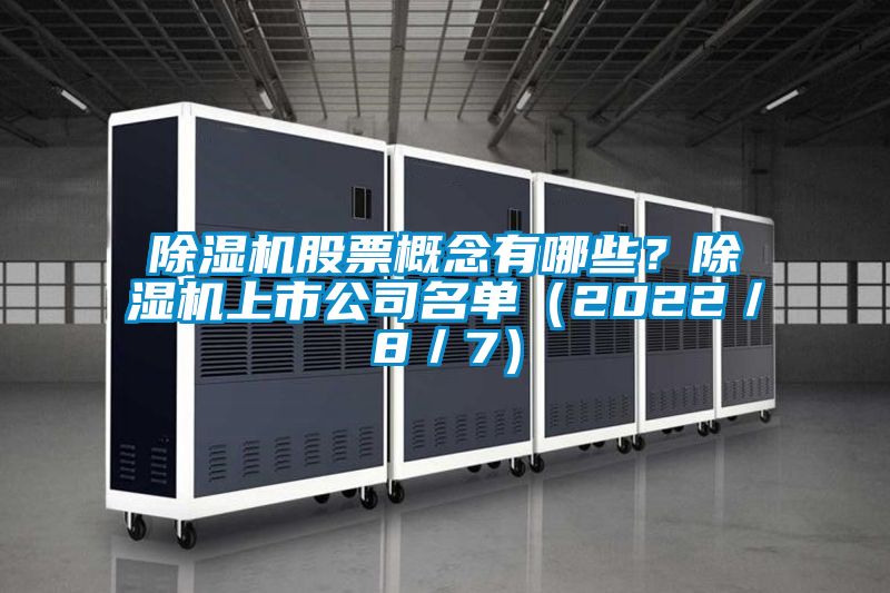 除濕機股票概念有哪些？除濕機上市公司名單（2022／8／7）