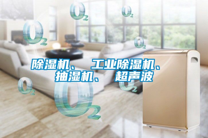 除濕機(jī)、 工業(yè)除濕機(jī)、 抽濕機(jī)、 超聲波