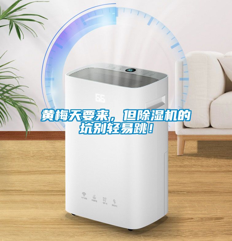 黃梅天要來，但除濕機(jī)的坑別輕易跳！