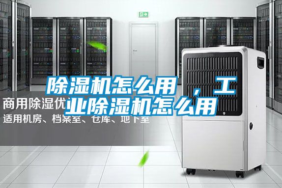 除濕機怎么用 ，工業(yè)除濕機怎么用