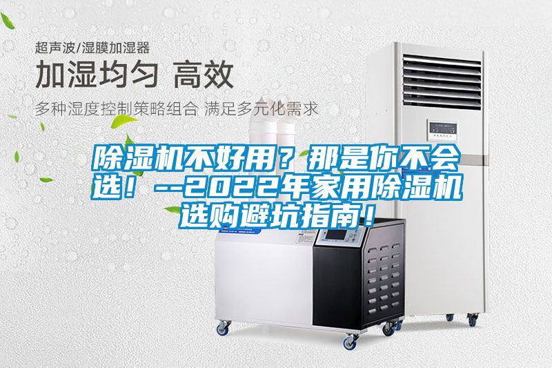 除濕機(jī)不好用？那是你不會選！--2022年家用除濕機(jī)選購避坑指南！