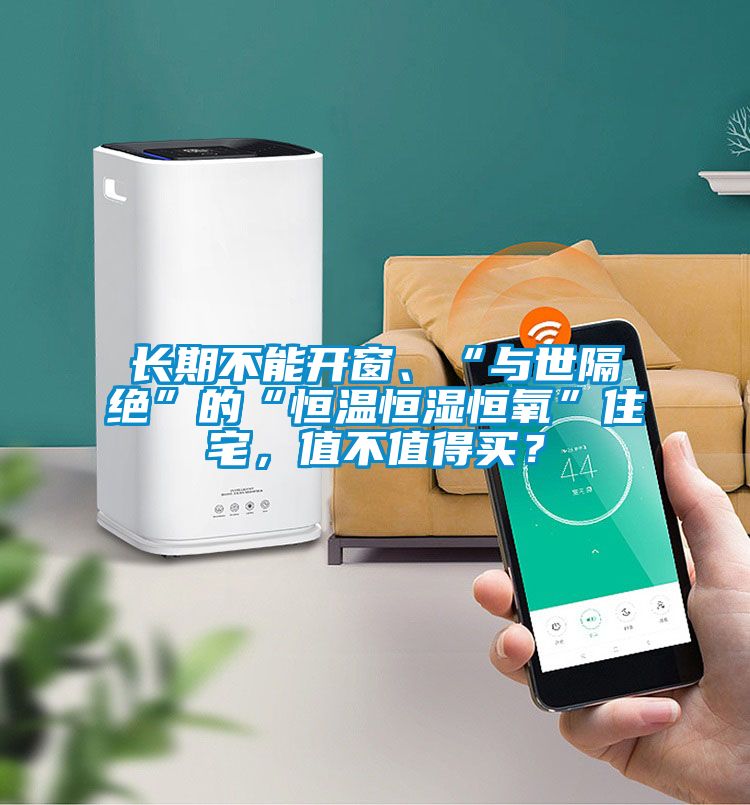 長期不能開窗、“與世隔絕”的“恒溫恒濕恒氧”住宅，值不值得買？
