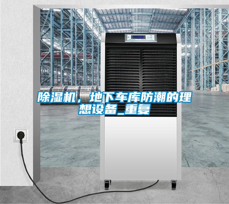 除濕機(jī)，地下車(chē)庫(kù)防潮的理想設(shè)備_重復(fù)