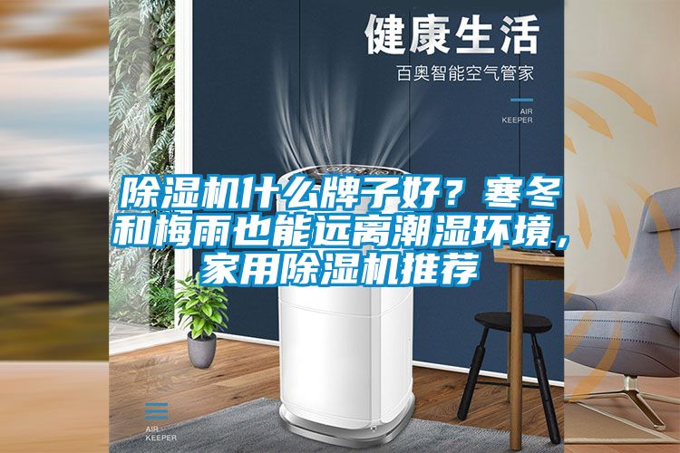 除濕機(jī)什么牌子好？寒冬和梅雨也能遠(yuǎn)離潮濕環(huán)境，家用除濕機(jī)推薦