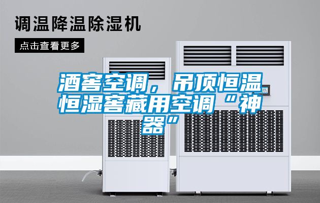 酒窖空調(diào)，吊頂恒溫恒濕窖藏用空調(diào)“神器”