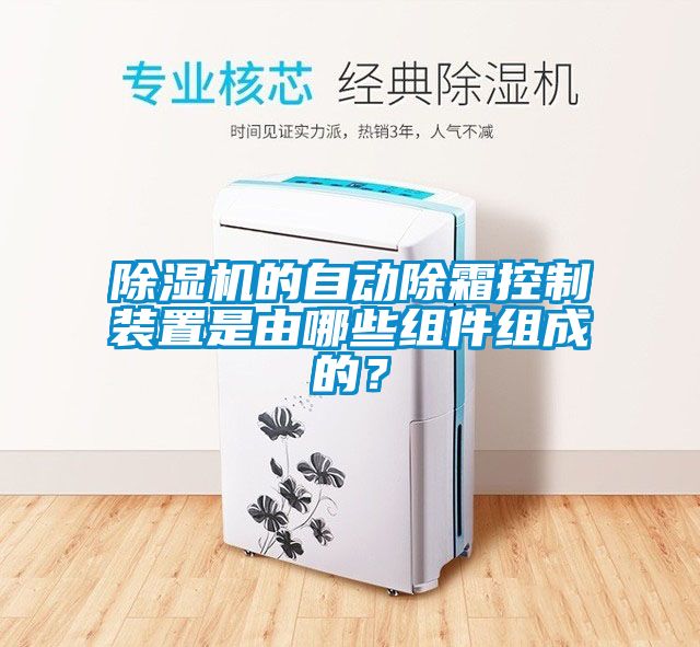 除濕機的自動除霜控制裝置是由哪些組件組成的？
