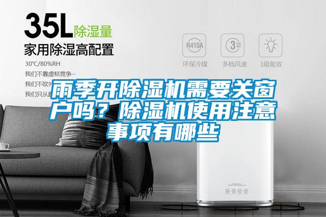 雨季開除濕機(jī)需要關(guān)窗戶嗎？除濕機(jī)使用注意事項(xiàng)有哪些