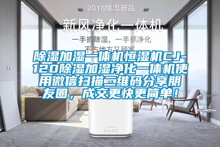 除濕加濕一體機(jī)恒濕機(jī)CJ-120除濕加濕凈化一體機(jī)使用微信掃描二維碼分享朋友圈，成交更快更簡單！
