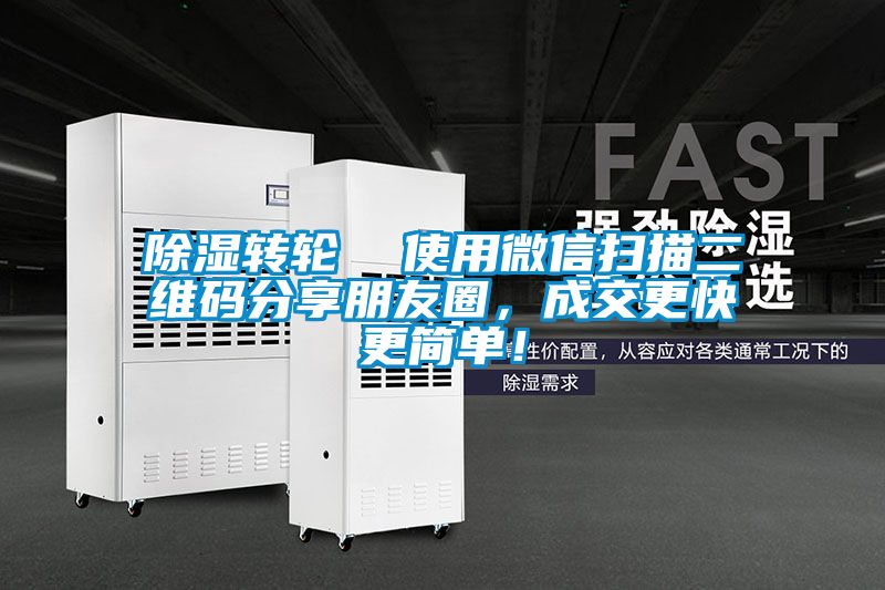 除濕轉(zhuǎn)輪  使用微信掃描二維碼分享朋友圈，成交更快更簡(jiǎn)單！