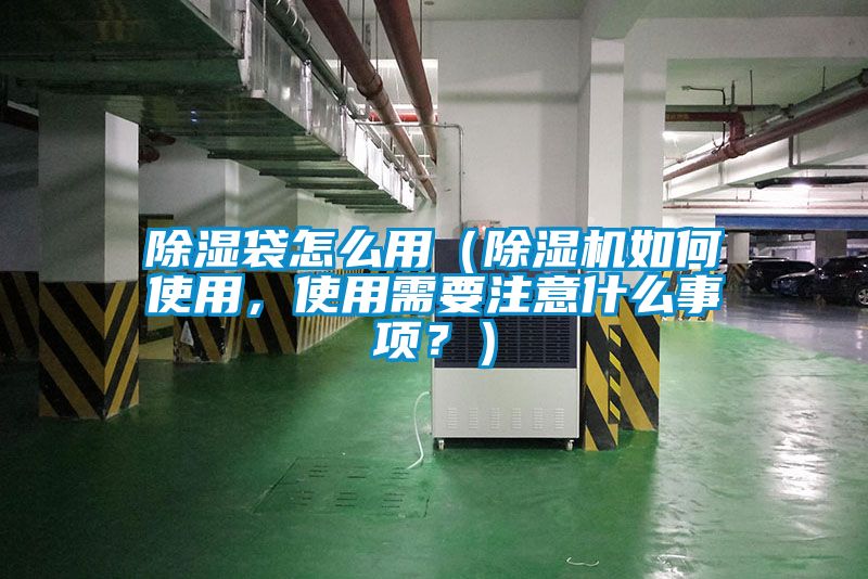 除濕袋怎么用（除濕機如何使用，使用需要注意什么事項？）