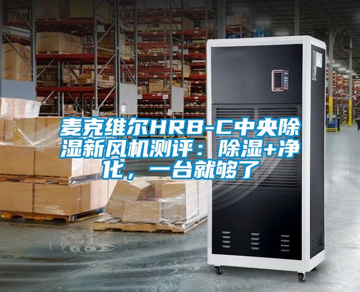 麥克維爾HRB-C中央除濕新風(fēng)機(jī)測評(píng)：除濕+凈化，一臺(tái)就夠了
